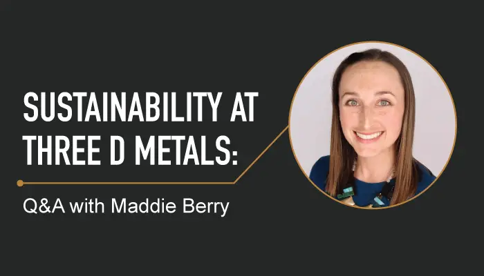 Sustainability at Three D Metals: Q&A with Maddie Berry